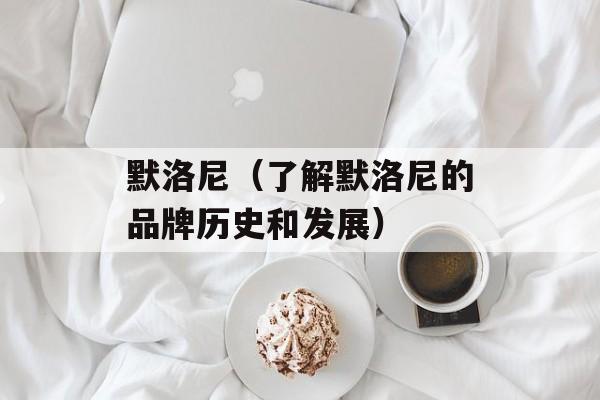 默洛尼（了解默洛尼的品牌历史和发展）-第1张图片-