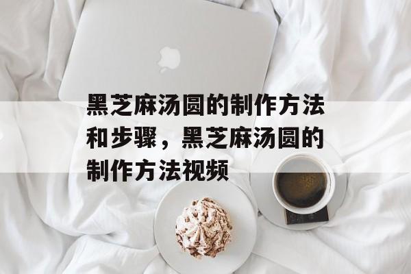 黑芝麻汤圆的制作方法和步骤，黑芝麻汤圆的制作方法视频-第1张图片-