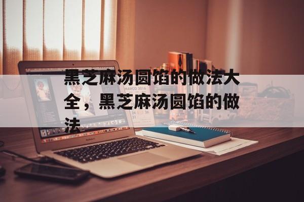 黑芝麻汤圆馅的做法大全，黑芝麻汤圆馅的做法-第1张图片-
