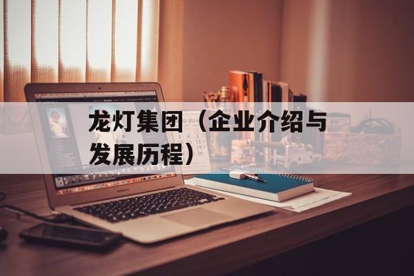 龙灯集团（企业介绍与发展历程）-第1张图片-