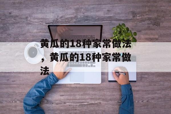 黄瓜的18种家常做法，黄瓜的18种家常做法-第1张图片-