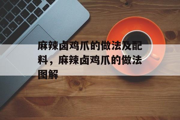 麻辣卤鸡爪的做法及配料，麻辣卤鸡爪的做法图解-第1张图片-
