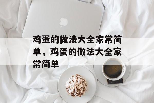 鸡蛋的做法大全家常简单，鸡蛋的做法大全家常简单-第1张图片-
