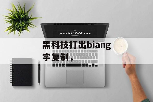 黑科技打出biang字复制，-第1张图片-
