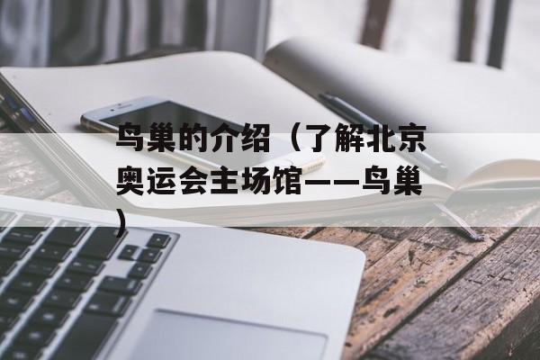 鸟巢的介绍（了解北京奥运会主场馆——鸟巢）-第1张图片-