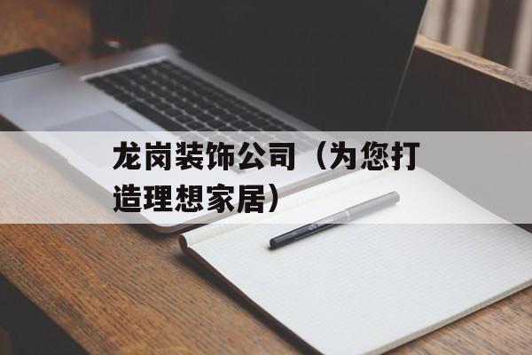 龙岗装饰公司（为您打造理想家居）-第1张图片-