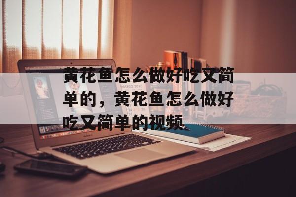 黄花鱼怎么做好吃又简单的，黄花鱼怎么做好吃又简单的视频-第1张图片-