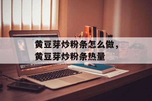 黄豆芽炒粉条怎么做，黄豆芽炒粉条热量-第1张图片-