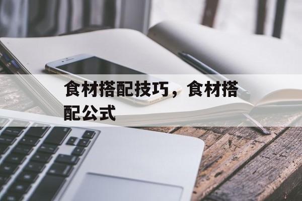 食材搭配技巧，食材搭配公式-第1张图片-