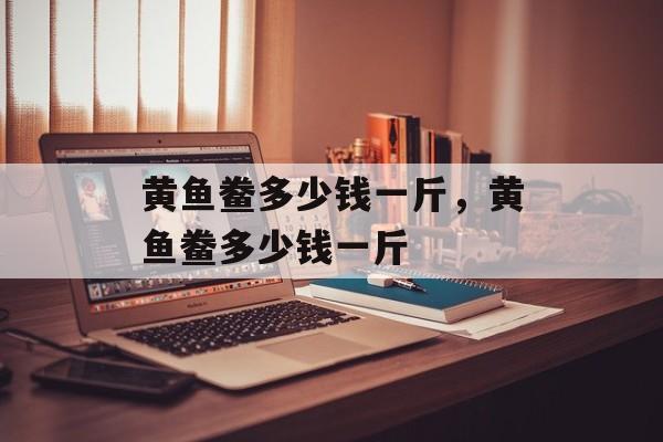 黄鱼鲞多少钱一斤，黄鱼鲞多少钱一斤-第1张图片-