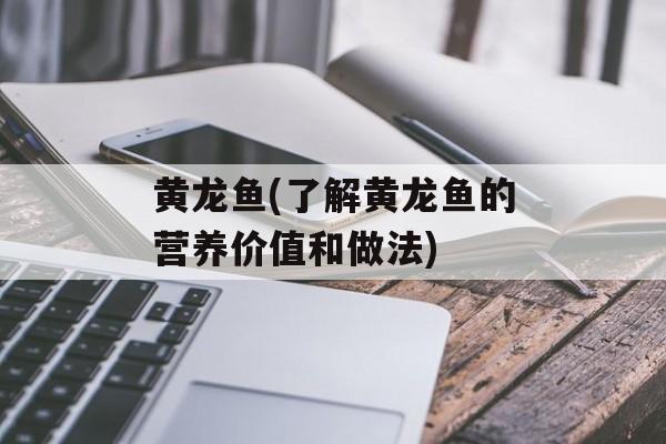 黄龙鱼(了解黄龙鱼的营养价值和做法)-第1张图片-