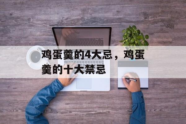 鸡蛋羹的4大忌，鸡蛋羹的十大禁忌-第1张图片-