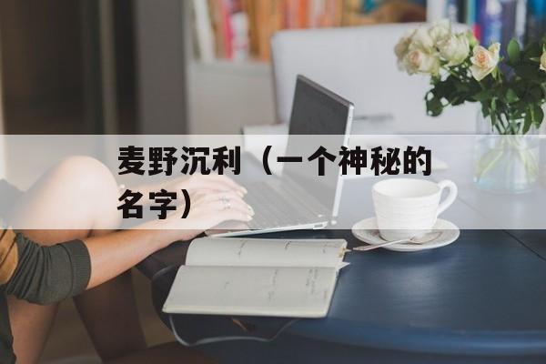 麦野沉利（一个神秘的名字）-第1张图片-