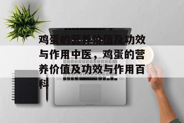 鸡蛋的营养价值及功效与作用中医，鸡蛋的营养价值及功效与作用百科-第1张图片-