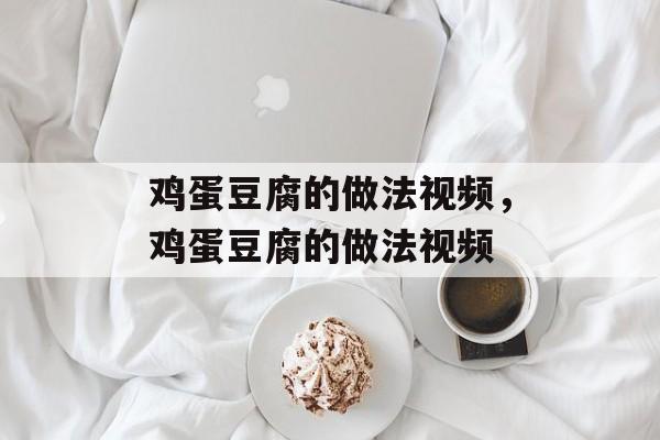 鸡蛋豆腐的做法视频，鸡蛋豆腐的做法视频-第1张图片-