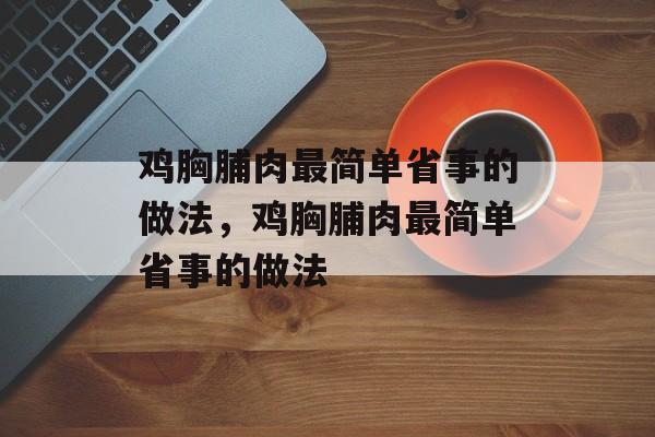 鸡胸脯肉最简单省事的做法，鸡胸脯肉最简单省事的做法-第1张图片-