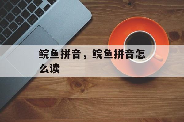 鲩鱼拼音，鲩鱼拼音怎么读-第1张图片-
