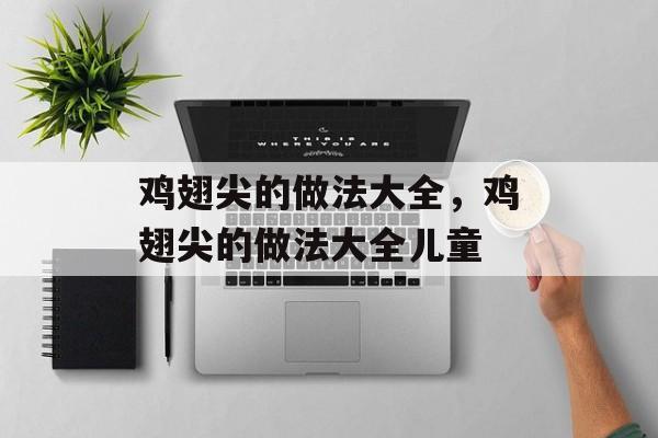 鸡翅尖的做法大全，鸡翅尖的做法大全儿童-第1张图片-