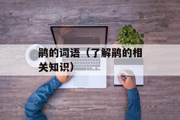 鹃的词语（了解鹃的相关知识）-第1张图片-