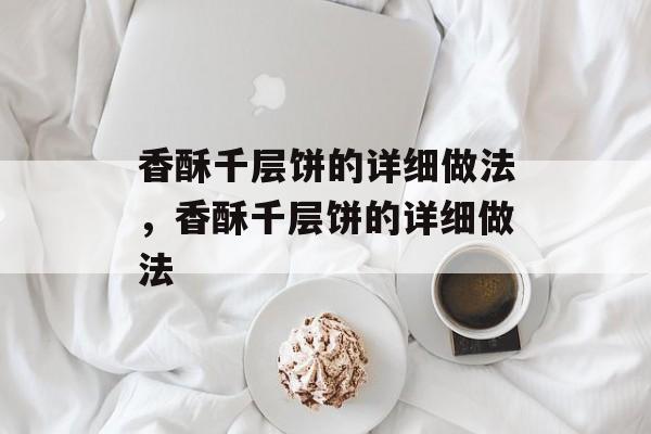 香酥千层饼的详细做法，香酥千层饼的详细做法-第1张图片-