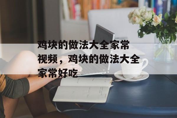 鸡块的做法大全家常 视频，鸡块的做法大全家常好吃-第1张图片-