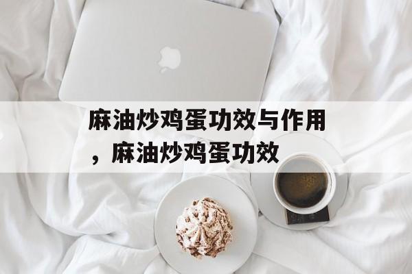 麻油炒鸡蛋功效与作用，麻油炒鸡蛋功效-第1张图片-