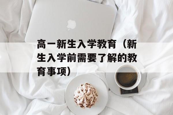 高一新生入学教育（新生入学前需要了解的教育事项）-第1张图片-
