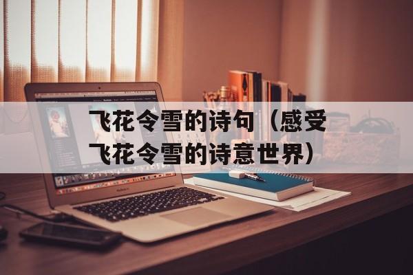 飞花令雪的诗句（感受飞花令雪的诗意世界）-第1张图片-