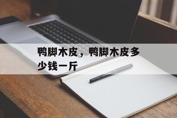鸭脚木皮，鸭脚木皮多少钱一斤-第1张图片-