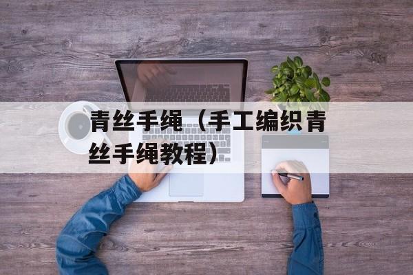 青丝手绳（手工编织青丝手绳教程）-第1张图片-