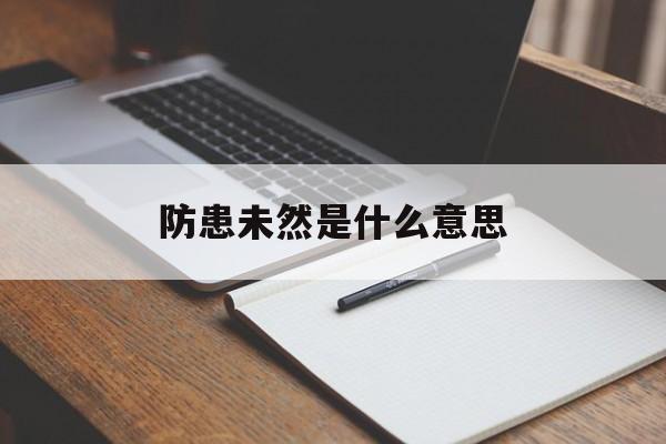 防患未然是什么意思-第1张图片-