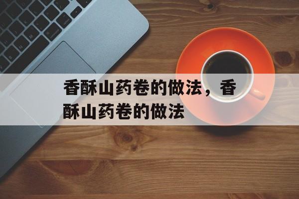 香酥山药卷的做法，香酥山药卷的做法-第1张图片-