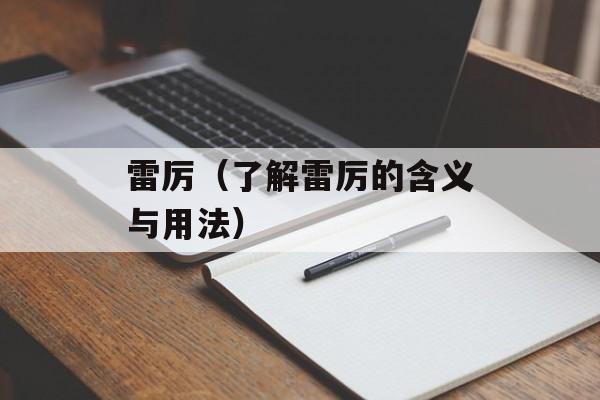 雷厉（了解雷厉的含义与用法）-第1张图片-