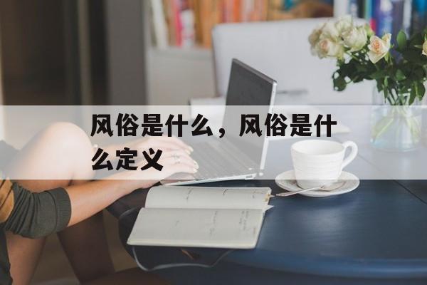 风俗是什么，风俗是什么定义-第1张图片-