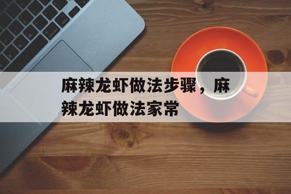 麻辣龙虾做法步骤，麻辣龙虾做法家常-第1张图片-