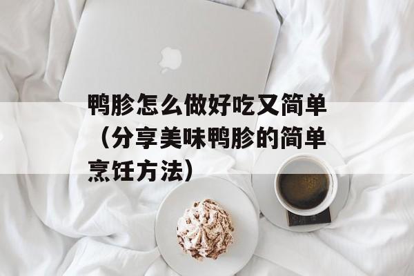 鸭胗怎么做好吃又简单（分享美味鸭胗的简单烹饪方法）-第1张图片-