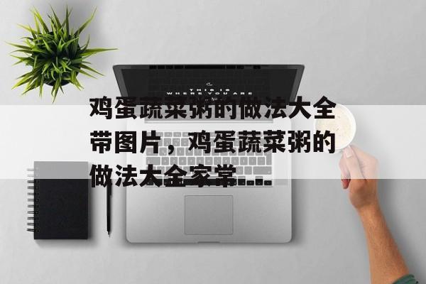 鸡蛋蔬菜粥的做法大全带图片，鸡蛋蔬菜粥的做法大全家常-第1张图片-