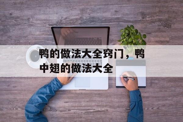 鸭的做法大全窍门，鸭中翅的做法大全-第1张图片-