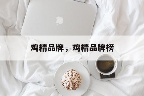 鸡精品牌，鸡精品牌榜-第1张图片-