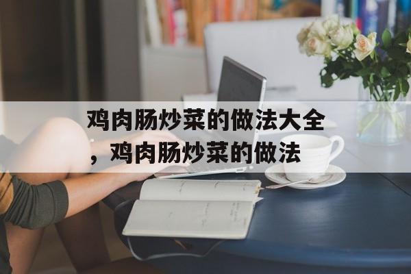 鸡肉肠炒菜的做法大全，鸡肉肠炒菜的做法-第1张图片-