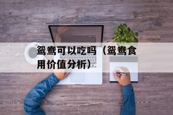 鸳鸯可以吃吗（鸳鸯食用价值分析）-第1张图片-