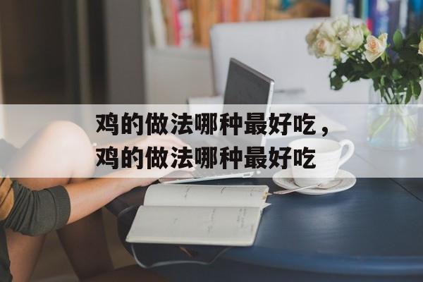 鸡的做法哪种最好吃，鸡的做法哪种最好吃-第1张图片-