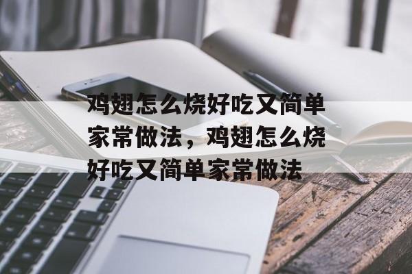 鸡翅怎么烧好吃又简单家常做法，鸡翅怎么烧好吃又简单家常做法-第1张图片-