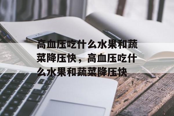 高血压吃什么水果和蔬菜降压快，高血压吃什么水果和蔬菜降压快-第1张图片-