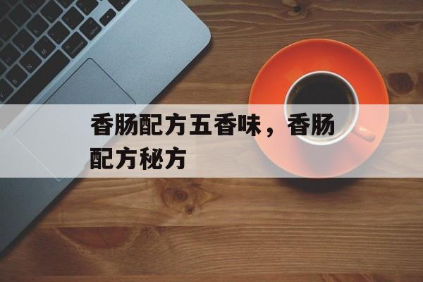 香肠配方五香味，香肠配方秘方-第1张图片-