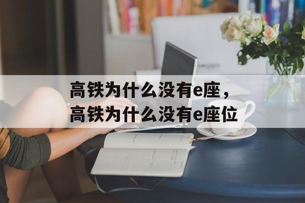 高铁为什么没有e座，高铁为什么没有e座位-第1张图片-