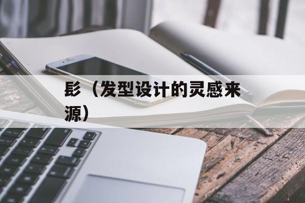髟（发型设计的灵感来源）-第1张图片-
