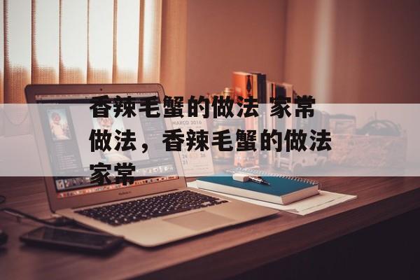 香辣毛蟹的做法 家常做法，香辣毛蟹的做法家常-第1张图片-