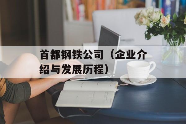 首都钢铁公司（企业介绍与发展历程）-第1张图片-