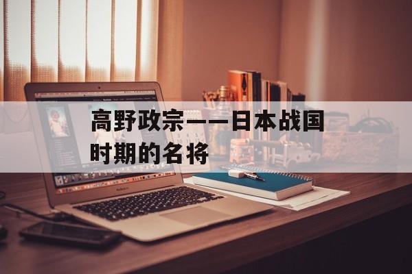 高野政宗——日本战国时期的名将-第1张图片-